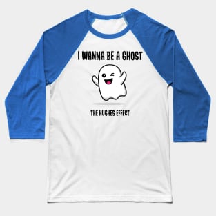 I Wanna Be A Ghost - The Hughes Effect Baseball T-Shirt